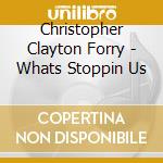 Christopher Clayton Forry - Whats Stoppin Us cd