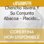 Chencho Rivera Y Su Conjunto Abacoa - Placido Vive! Tributo A Placido Acevedo cd musicale di Chencho Rivera Y Su Conjunto Abacoa