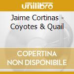 Jaime Cortinas - Coyotes & Quail cd