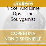 Nickel And Dime Ops - The Soulygamist cd