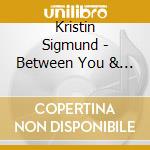 Kristin Sigmund - Between You & Me cd musicale di Kristin Sigmund