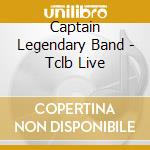 Captain Legendary Band - Tclb Live cd musicale di Captain Legendary Band