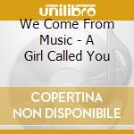 We Come From Music - A Girl Called You cd