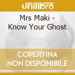 Mrs Maki - Know Your Ghost cd