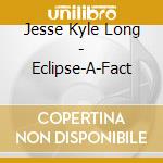 Jesse Kyle Long - Eclipse-A-Fact cd