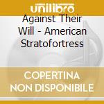 Against Their Will - American Stratofortress cd