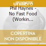 Phil Haynes - No Fast Food (Workin It-Together) cd musicale di Phil Haynes
