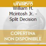 William H. Mcintosh Jr. - Split Decision cd musicale di William H. Mcintosh Jr.