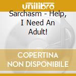 Sarchasm - Help, I Need An Adult! cd