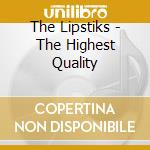 The Lipstiks - The Highest Quality cd musicale di The Lipstiks