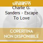 Charlie G. Sanders - Escape To Love cd