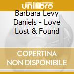 Barbara Levy Daniels - Love Lost & Found cd musicale di Barbara Levy Daniels