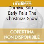 Dominic Silla - Early Falls The Christmas Snow cd musicale di Dominic Silla