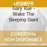 Gary Rue - Wake The Sleeping Giant cd musicale di Gary Rue