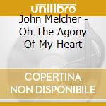 John Melcher - Oh The Agony Of My Heart cd