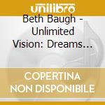 Beth Baugh - Unlimited Vision: Dreams From Beyond The Blind Side cd musicale di Beth Baugh