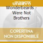 Wonderbeards - Were Not Brothers cd