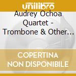 Audrey Ochoa Quartet - Trombone & Other Delights cd