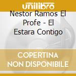 Nestor Ramos El Profe - El Estara Contigo cd musicale di Nestor Ramos El Profe