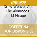Drew Weaver And The Alvarados - El Mirage cd musicale di Drew & The Alvarados Weaver