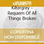Kiltergrey - Requiem Of All Things Broken cd