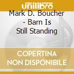 Mark D. Boucher - Barn Is Still Standing cd