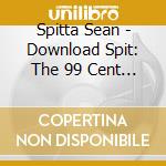 Spitta Sean - Download Spit: The 99 Cent Album cd