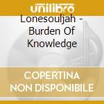 Lonesouljah - Burden Of Knowledge cd