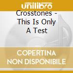 Crosstones - This Is Only A Test cd musicale di Crosstones