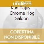Kun-Tajus - Chrome Hog Saloon cd