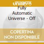 Fully Automatic Universe - Off cd