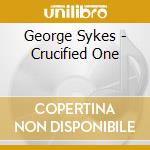 George Sykes - Crucified One cd