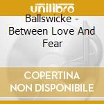 Ballswicke - Between Love And Fear cd