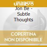 Jon Be - Subtle Thoughts cd