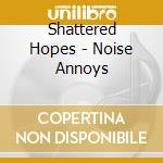 Shattered Hopes - Noise Annoys cd