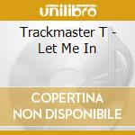 Trackmaster T - Let Me In cd