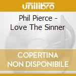 Phil Pierce - Love The Sinner cd