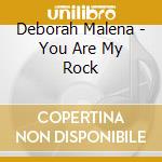 Deborah Malena - You Are My Rock cd