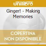 Ginger! - Making Memories cd musicale di Ginger!