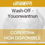 Wash-Off - Youonwantnun cd