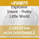 Explosive Intent - Pretty Little World cd