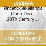 Pincetic-Sakellaridis Piano Duo - 20Th Century Music For Two Pianos cd