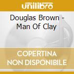 Douglas Brown - Man Of Clay cd