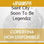 Saint City - Soon To Be Legendzz cd