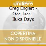 Greg Englert - Ozz Jazz - Iluka Days cd