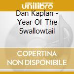 Dan Kaplan - Year Of The Swallowtail cd musicale di Dan Kaplan