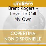 Brent Rogers - Love To Call My Own cd