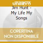 Jim Hunt - My Life My Songs cd