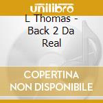 L Thomas - Back 2 Da Real cd