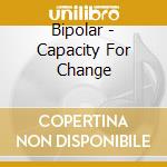 Bipolar - Capacity For Change cd